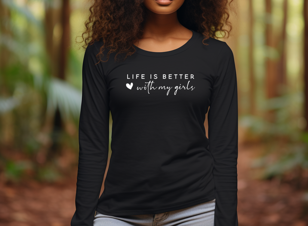 Life Is Better With My Girls Long Sleeve Tee
